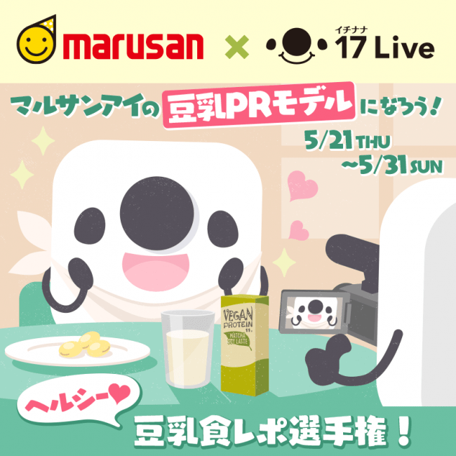 初の飲料メーカーとのコラボレーションイベントを本日より開催「17 Live ×マルサンアイ～豆乳食レポ選手権！マルサンアイの豆乳PRモデルになろう！～」