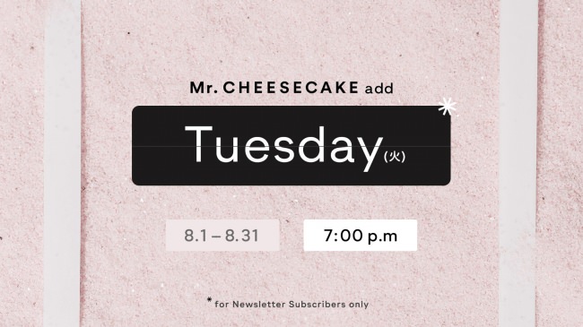 火曜日もMr. CHEESECAKEが買える！「Mr. CHEESECAKE add Tuesday」を8月限定で実施