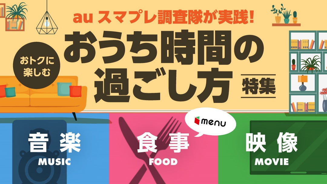 【auスマプレ調査隊が実践】auスマートパスプレミアムで「menu」配達料無料など丸一日おトクを満喫！「おトクに楽しむおうち時間の過ごし方特集」公開