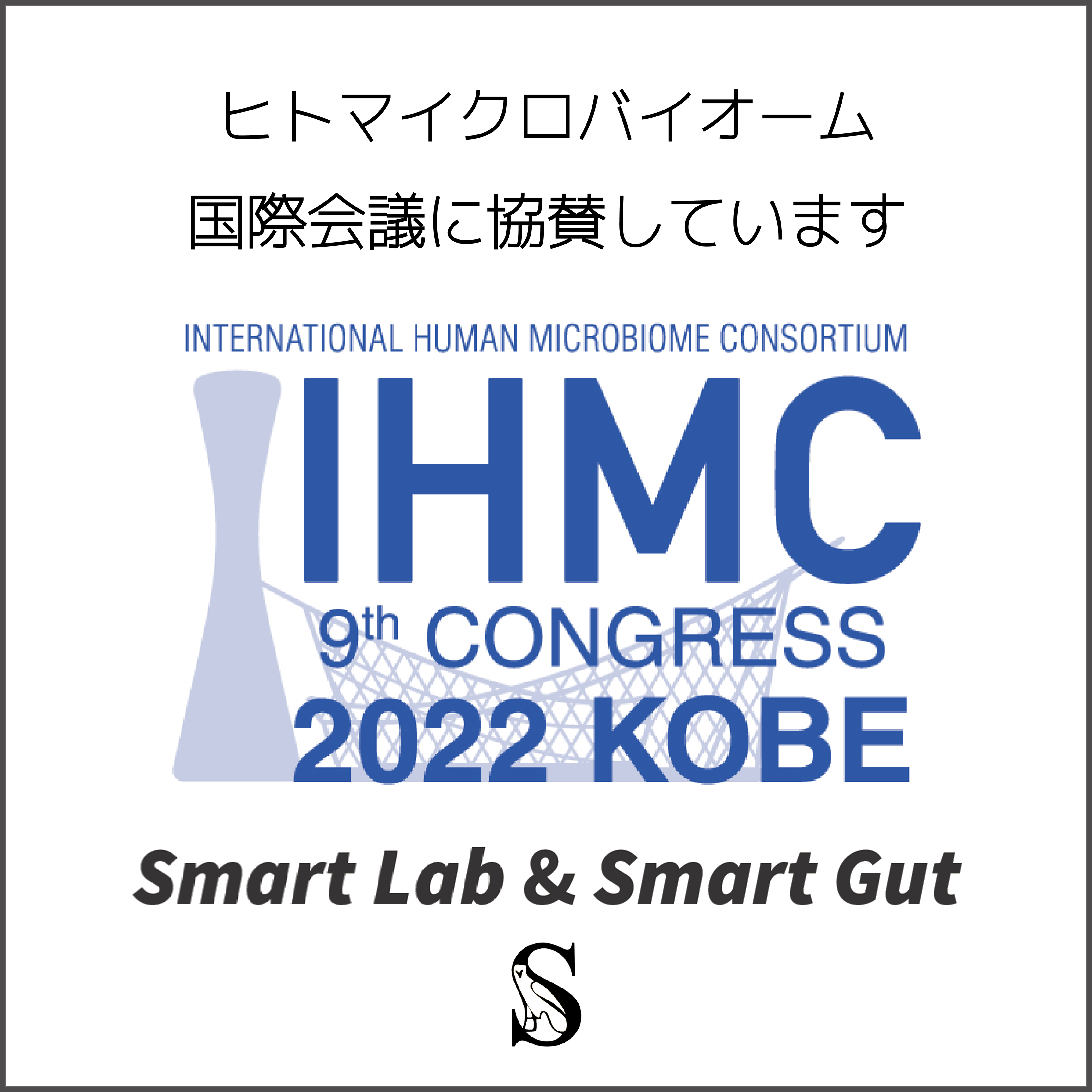 株式会社Smart Lab研究部門スマートガット(Smart Gut)が
国際ヒトマイクロバイオームコングレス
(IHMC2022 KOBE)に協賛