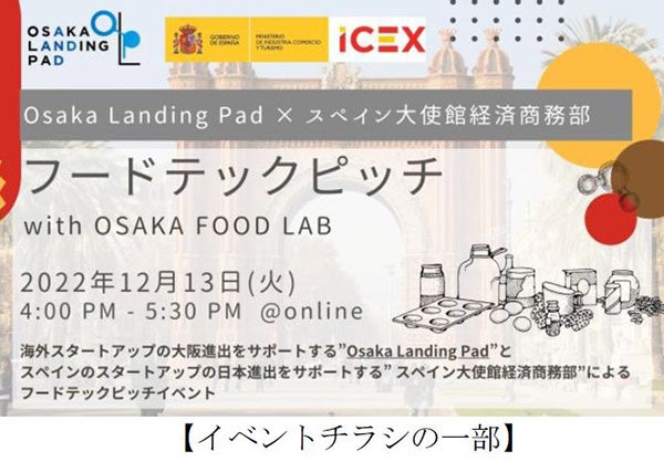 ～日本市場に興味のあるスペインの
フードテックスタートアップをサポート～
Osaka Landing Pad × スペイン大使館 経済商務部
フードテックピッチイベント