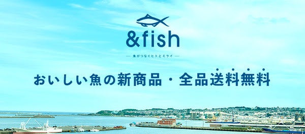 「& fish」キャンペーン第2弾は5,000円以上で1,000円得するクーポン！おいしい魚の新商品を送料無料でお取り寄せ