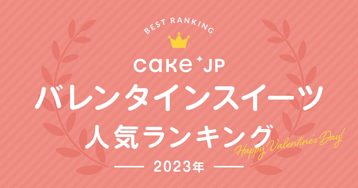 Cake.jp、人気のバレンタインスイーツ売れ筋ランキング速報！まだ間に合う！『ソーシャルギフト』を活用して感謝の気持ちを贈ろう