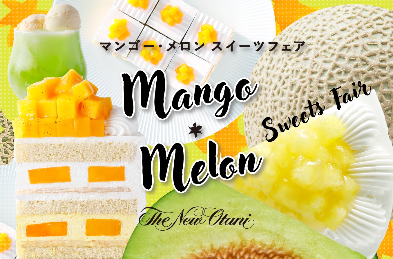 初夏はフレッシュマンゴー＆メロンで決まり！旬の完熟果実を味わう『マンゴー・メロン スイーツフェア』！