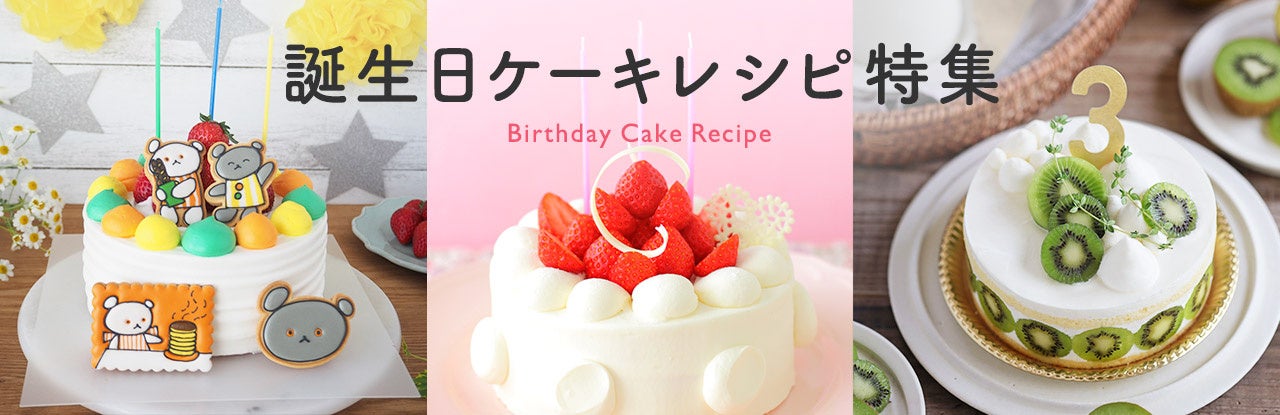 大切な記念日は心をこめて手作りに挑戦しよう！「誕生日ケーキレシピ特集」ページを公開スタート