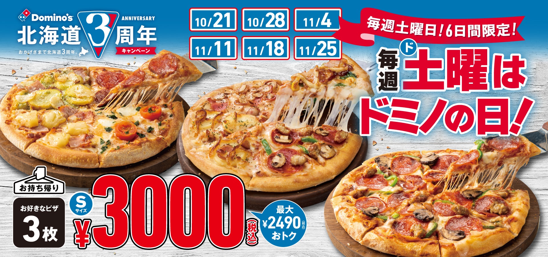 【ドミノ・ピザ 北海道3周年キャンペーン第7弾】「毎週土曜はドミノの日！」10/21～11/25の毎週土曜日に開催！　お持ち帰りSピザがどれでも３枚で3,000円！最大2,490円おトク！