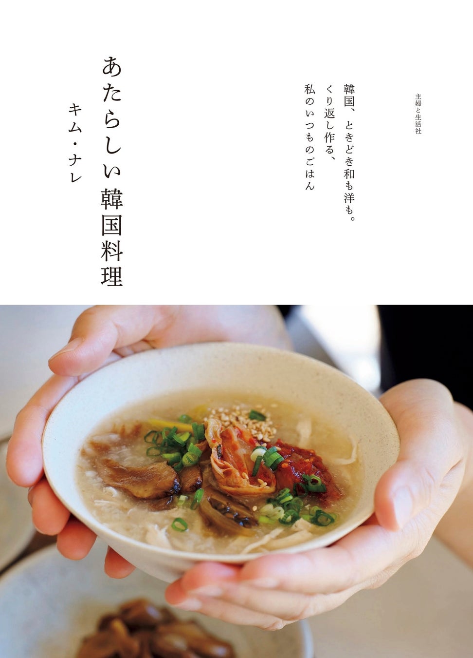 【楽天ブックス1位】辛くない、油っこくない、だから毎日食べたい！　野菜たっぷりで身体にやさしいキム・ナレ式家庭料理のレシピ集『あたらしい韓国料理』が提案する、軽やかで澄んだ味わいを食卓に。3/29発売