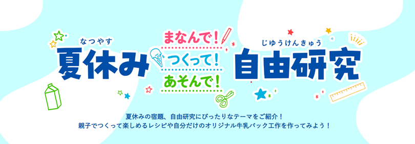 夏休みの自由研究のテーマに悩んだらチェック！
雪印メグミルク　夏休み自由研究をサポートする特設ページ
『夏休み まなんで！つくって！あそんで！ 自由研究』を開設