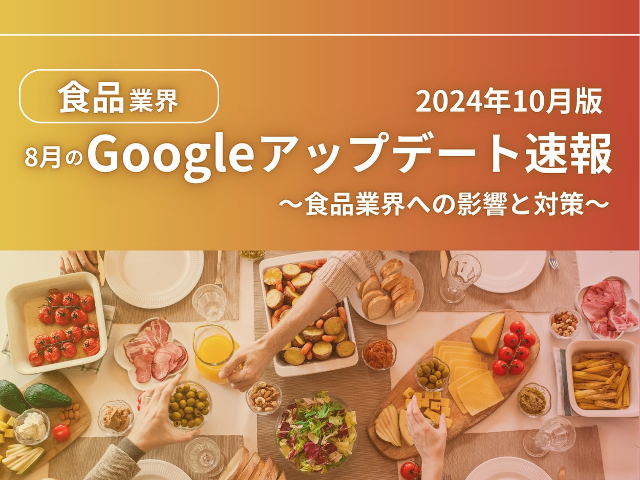 食品業界への影響と対策方法をまとめた8月のGoogleアップデート速報レポートを無料公開【2024年10月版】