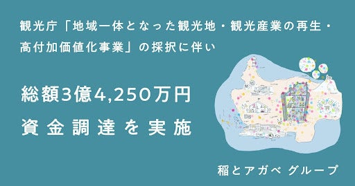 稲とアガベ グループ観光庁の「地域一体となった観光地・観光産業の再生・高付加価値化事業」の採択に伴い、総額3億4,250万円の資金調達を実施