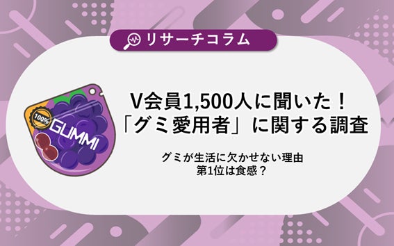 【グミ愛用者に関する調査】V会員約1,500人に聞いた！グミが生活に欠かせない理由の第1位は食感？