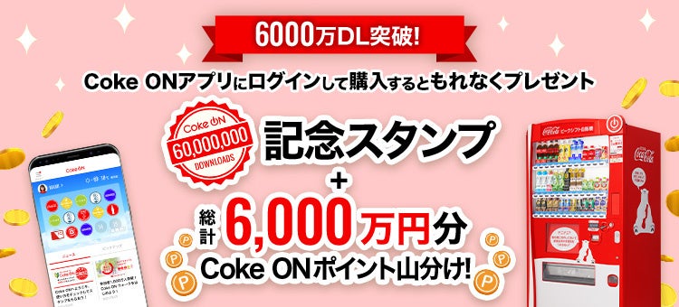 「おトク」「楽しい」「便利」なコカ・コーラ公式アプリ「Coke ON」が6,000万ダウンロードを突破 おトクな記念キャンペーンを2025年1月7日（火）より開催