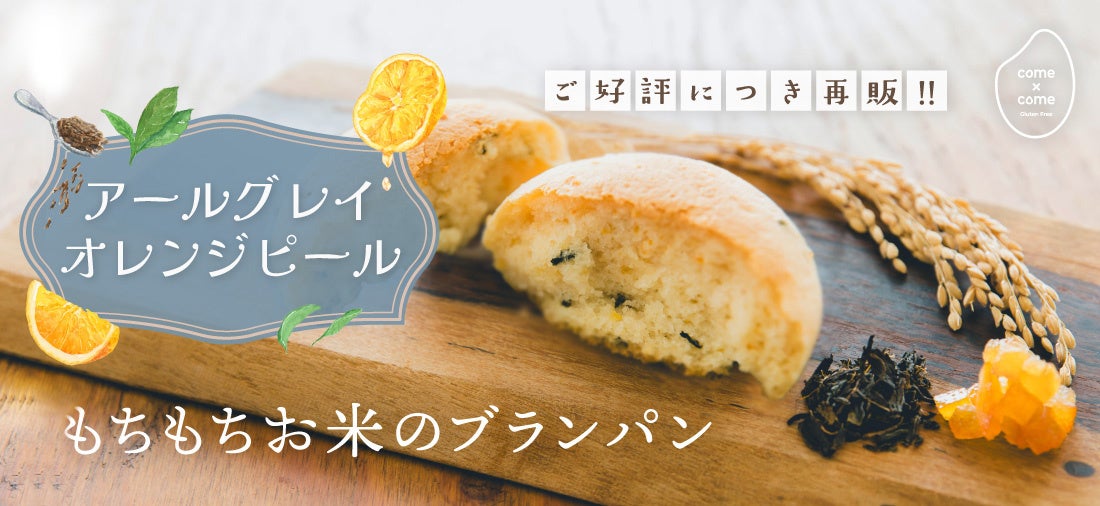 【こめ油と米粉のシリーズ「come×come（コメトコメ）」】『もちもちお米のブランパン オレンジピール＆アールグレイ』ご好評につき、再販を開始！