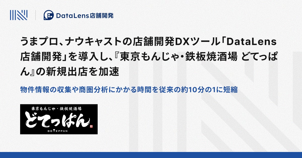 うまプロ、ナウキャストの店舗開発DXツール「DataLens店舗開発」を導入し、『東京もんじゃ・鉄板焼酒場 どてっぱん』の新規出店を加速