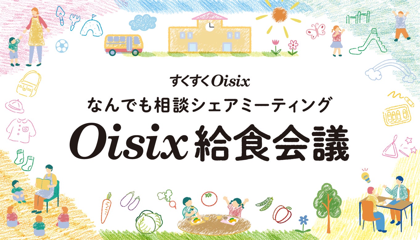 【開催レポート】保育現場の“横のつながり”を築くコミュニティを提供　保育施設向け給食サービス「すくすくOisix」が「Oisix給食会議」初開催