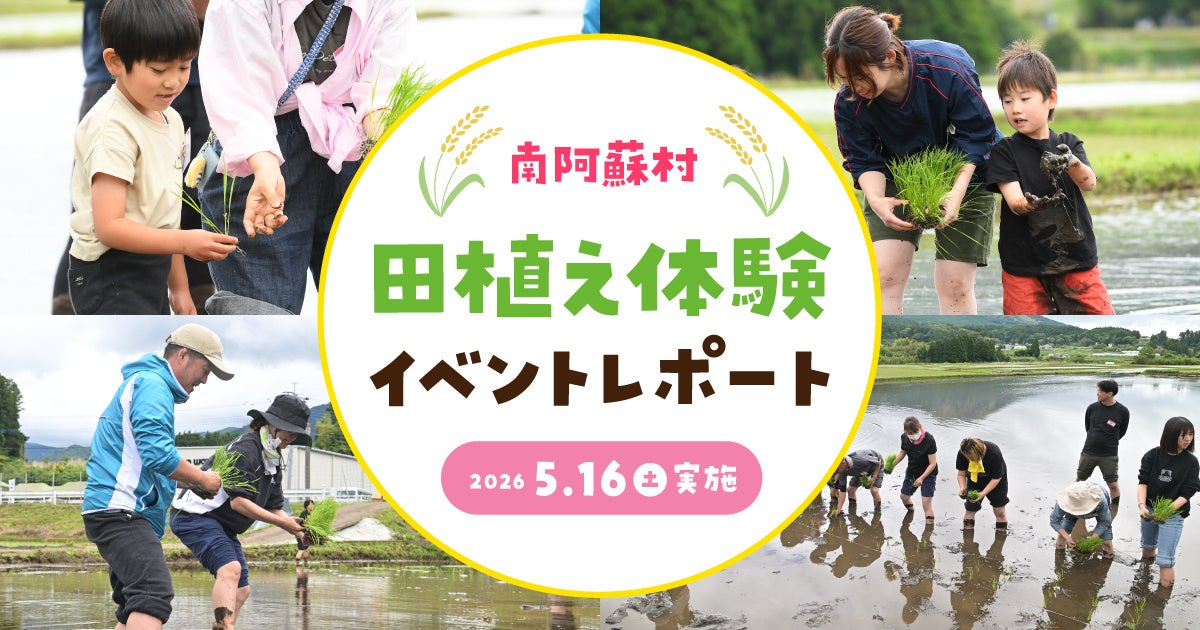 【イベントレポート】地下水保全活動の一環として採水地の南阿蘇村で田植え体験！『南阿蘇村 田植え体験イベント2026』を5月16日(土)に開催！
