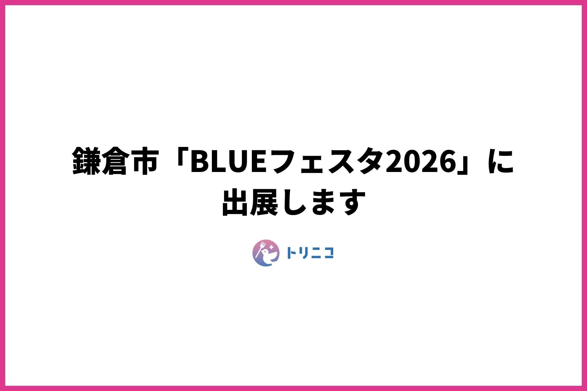 湘南・鎌倉地域に特化したフードシェアリングアプリ「トリニコ」、鎌倉市の「BLUEフェスタ2026」に出店（5/30）