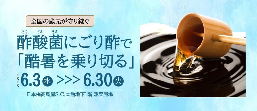 【日本橋高島屋】酷暑を乗り切る！伝統酢の力を食卓に！全国の“酢酸菌にごり酢”が日本橋に集結。『全国の蔵元が守り継ぐ 酢酸菌にごり酢で「酷暑を乗り切る」』開催！