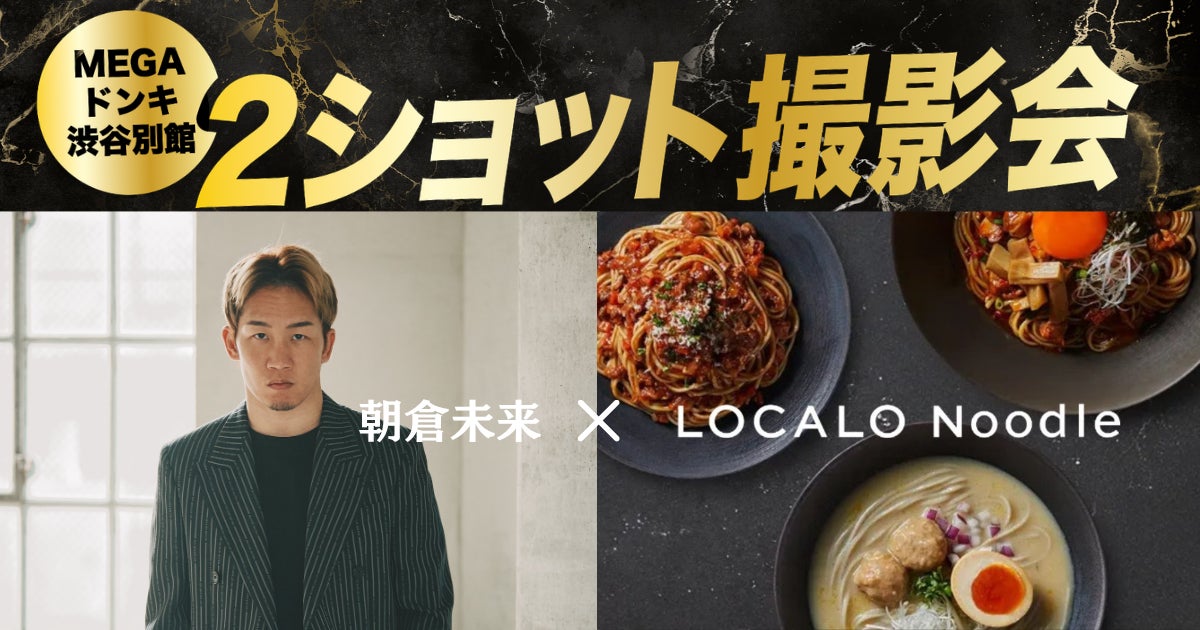 【先着150名限定】朝倉未来に会える！「LOCALO Noodle」スペシャルアンバサダー就任記念イベント＆2ショット撮影会を6月21日(日)にMEGAドンキ渋谷別館特設会場にて開催！