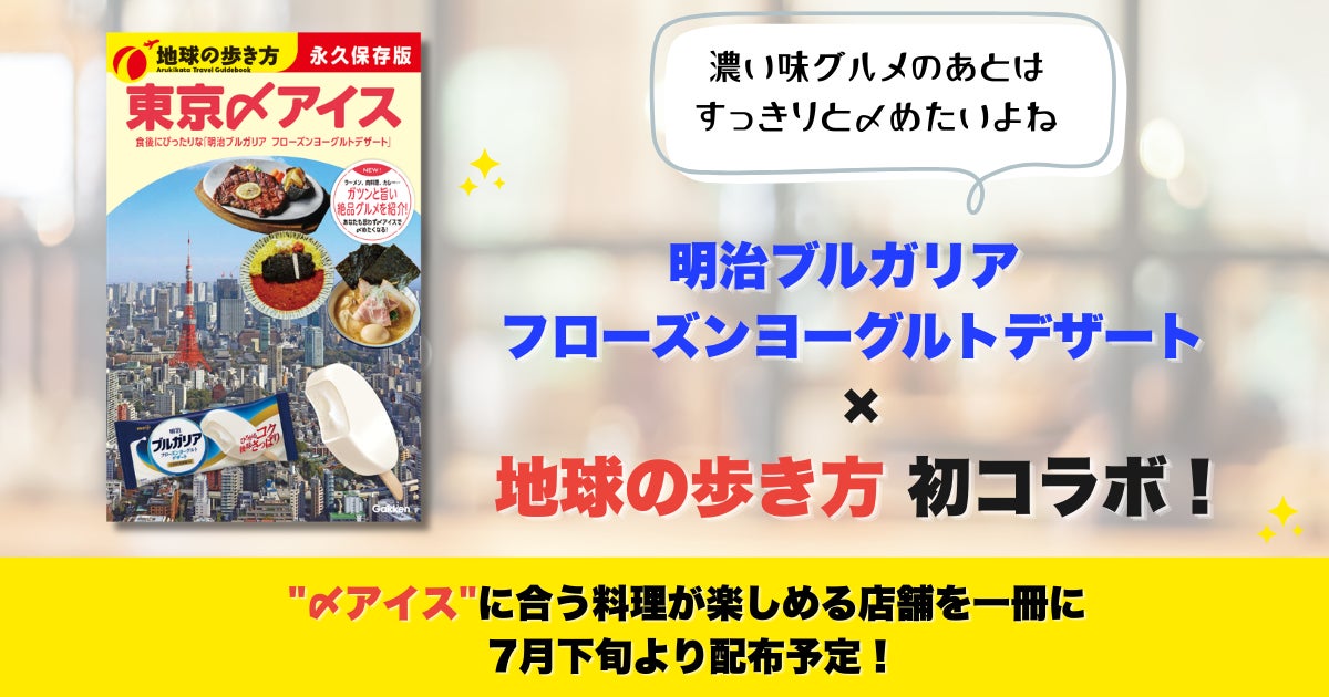 「明治ブルガリア フローズンヨーグルトデザート」×「地球の歩き方」が初コラボ！　“〆アイス”文化を発信する特別冊子『東京〆アイス』を7月下旬より配布開始