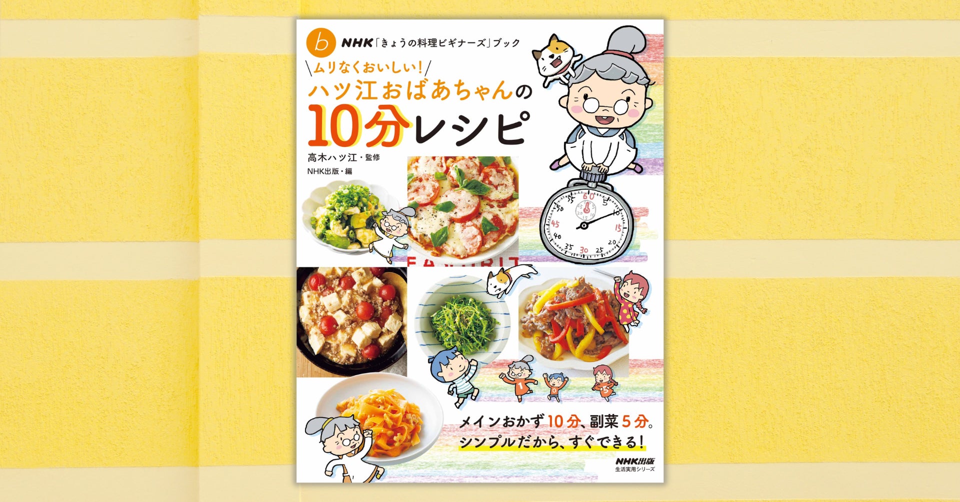 メインおかず10分、副菜5分！ 『NHK「きょうの料理ビギナーズ」ブック　ムリなくおいしい！ ハツ江おばあちゃんの10分レシピ』が6月17日発売！
