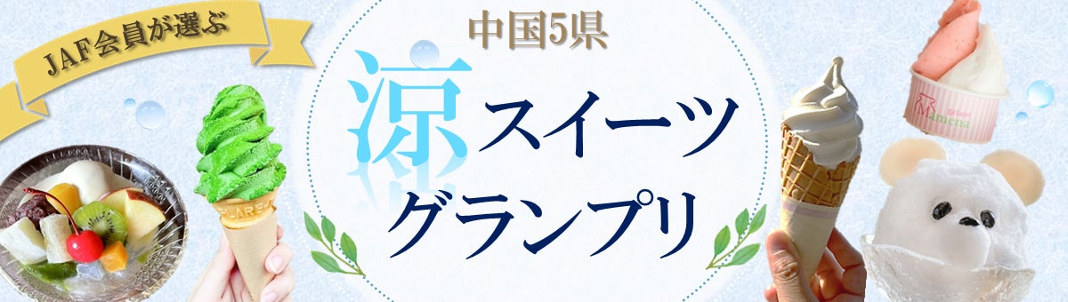 【JAF中国】JAF会員が選ぶ「中国5県　涼スイーツグランプリ」を開催～投票で抽選プレゼント！夏にぴったりのひんやりスイーツを楽しもう～