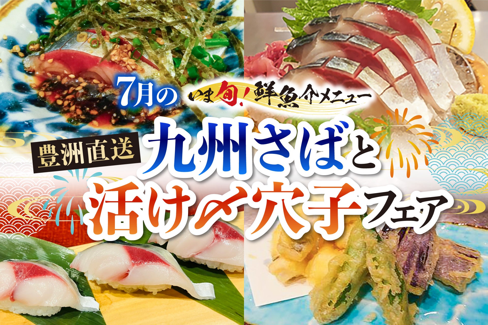 【さくら水産】真夏の体に、最高のご馳走。7月限定「九州さばと活け〆穴子フェア」を全店で開催！ 驚きの脂乗り「九州産とろさば」と、職人が手掛けるふっくら「活け〆穴子」のスタミナ饗宴。