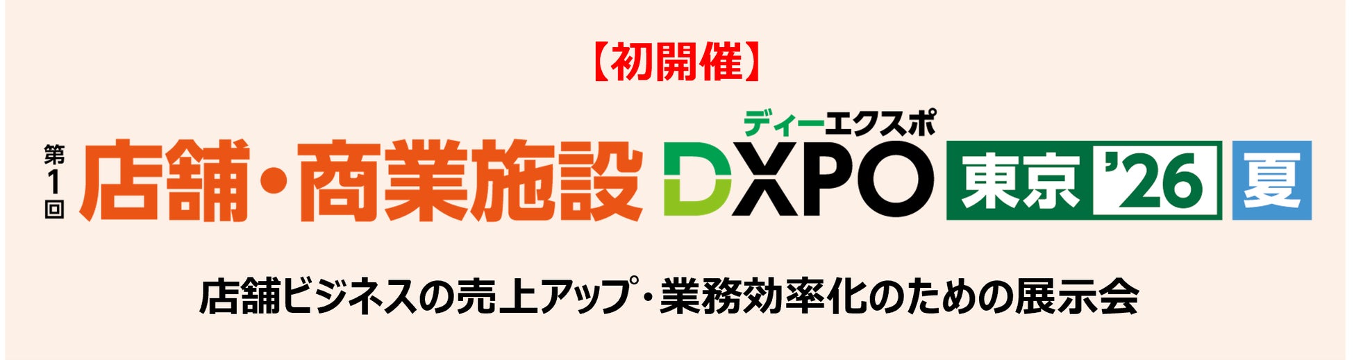 【初開催】＜第1回 店舗・商業施設DXPO東京’26【夏】＞店舗ビジネスの売上アップ・業務効率化のための展示会