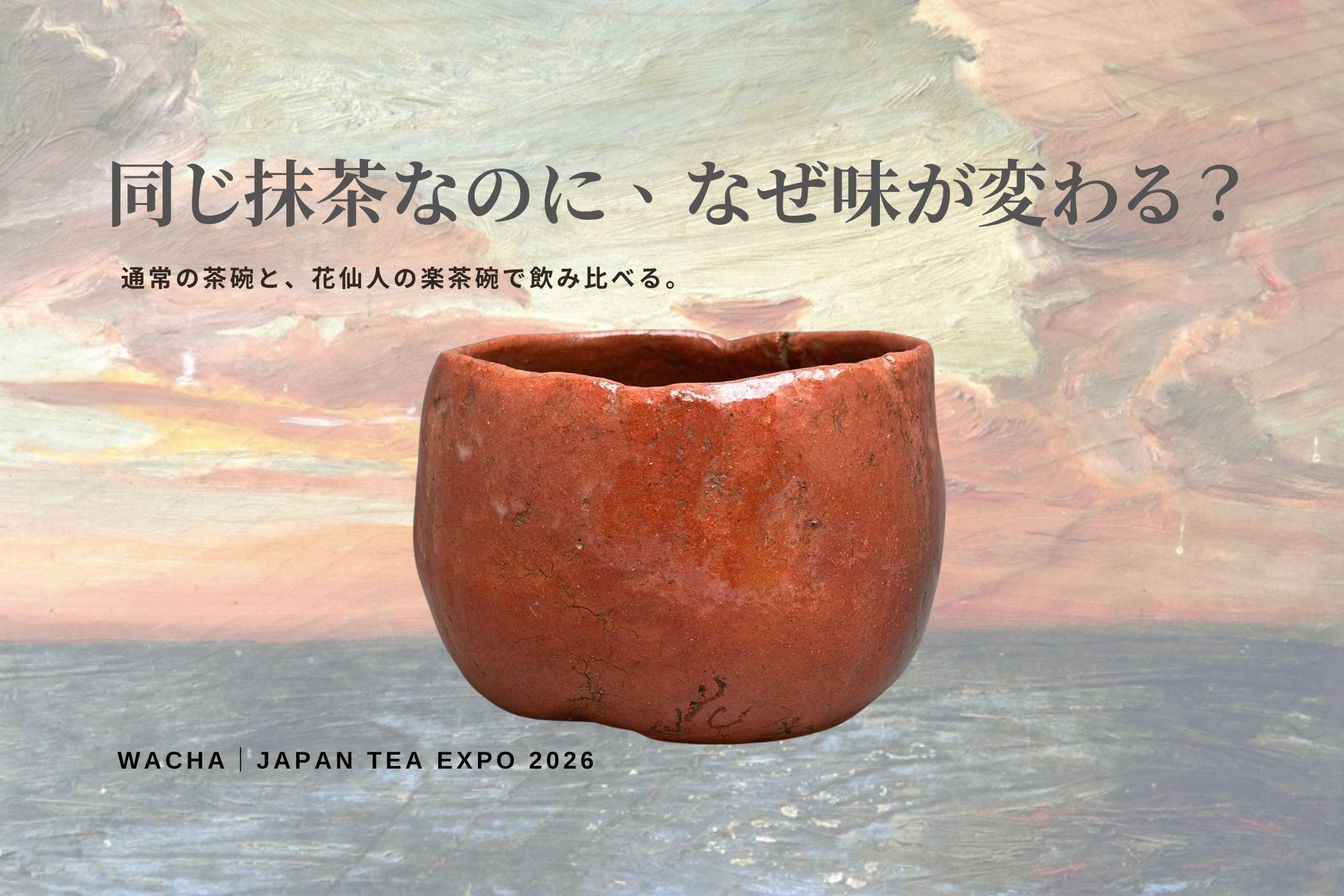 戦火を越え、手のひらから生まれた一碗。WACHA、JAPAN TEA EXPO 2026で花仙人の楽茶碗による抹茶飲み比べ体験を開催