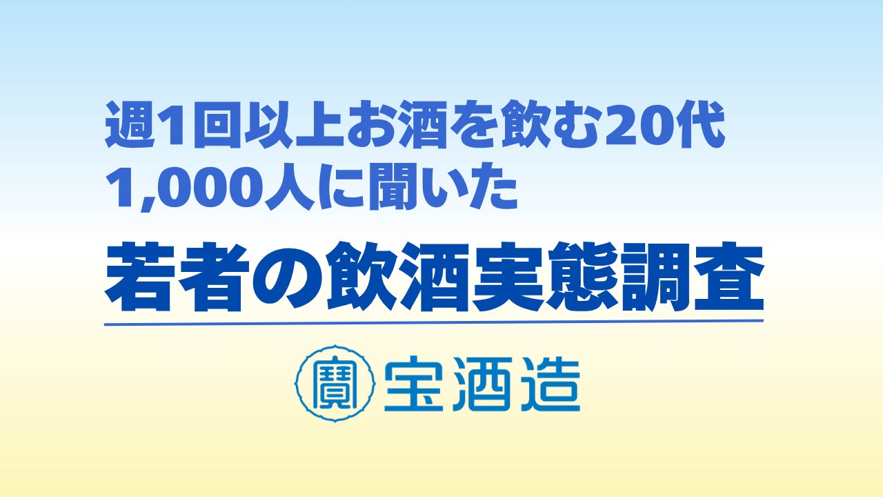 【宝酒造】週1回以上お酒を飲む20代1,000人に聞いた「若者の飲酒実態調査」