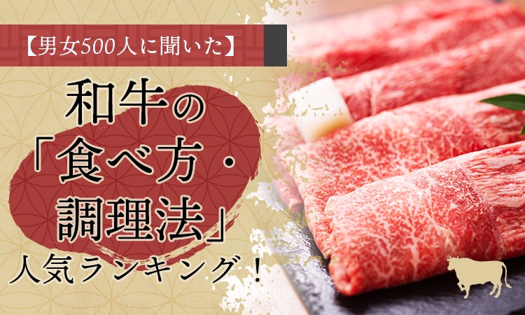 【男女500人に聞いた】和牛の「食べ方・調理法」人気ランキング！